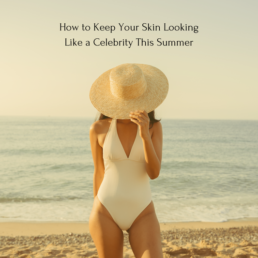 How to Keep Your Skin Looking Like a Celebrity This Summer